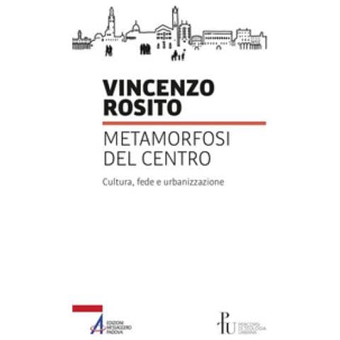 Vincenzo Rosito - Metamorfosi Del Centro. Cultura, Fede E Urbanizzazione - Foto 1