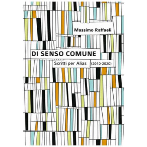 Massimo Raffaeli - Di Senso Comune. Scritti Per «alias» (2010-2020)  - Foto 1