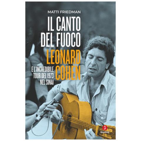 Matti Friedman - Il Canto Del Fuoco. Leonard Cohen E L'incredibile Tour Del 1973 Nel Sinai - Foto 2