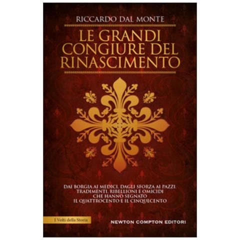 Riccardo Dal Monte - Le Grandi Congiure Del Rinascimento. Dai Borgia Ai Medici, Dagli Sforza Ai Pazzi. Tradimenti, Ribellioni E Omicidi Che Hanno Segnato Il Quattrocento E Il Cinquecento - Foto 1