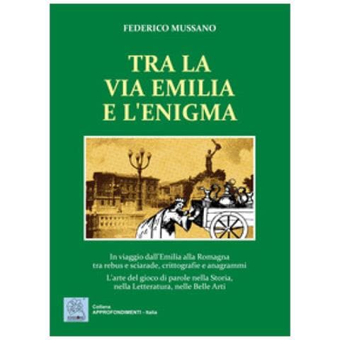 Federico Mussano - Tra La Via Emilia E L'enigma. In Viaggio Dall'emilia Alla Romagna Tra Rebus E Sciarade, Crittografie E Anagrammi. L'arte Del Gioco Di Parole Nella Storia, Nella Let - Foto 1