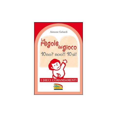 Aimone Gelardi - Le regole del gioco. 10 no? noo!! si! I dieci Comandamenti. Ediz. illustrata - Foto 1
