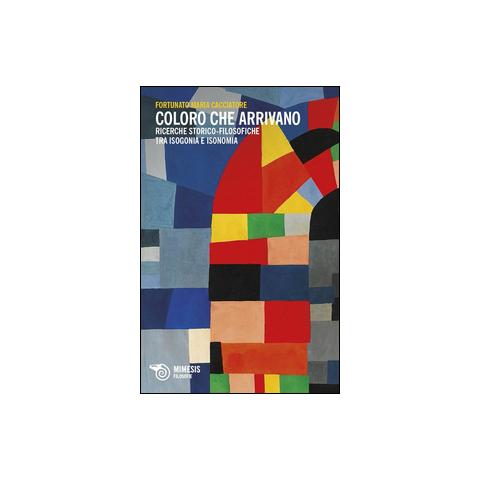 Fortunato M. Cacciatore - Coloro che arrivano. Ricerche storico-filosofiche tra isogonia e isonomia - Foto 1