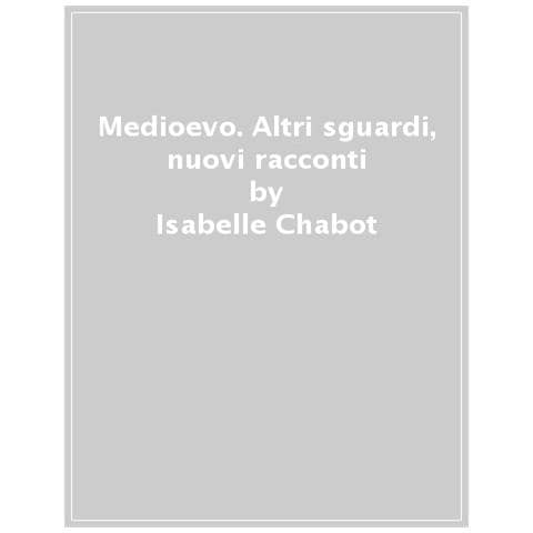 Isabelle Chabot - Medioevo. Altri sguardi, nuovi racconti - Foto 1