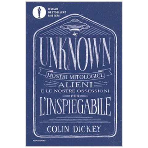 Colin Dickey - Unknown. Mostri Mitologici Alieni E Le Nostre Ossessioni Per L'inspiegabile - Foto 1