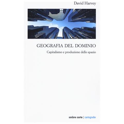 David Harvey - Geografia del dominio. Capitalismo e produzione dello spazio - Foto 1