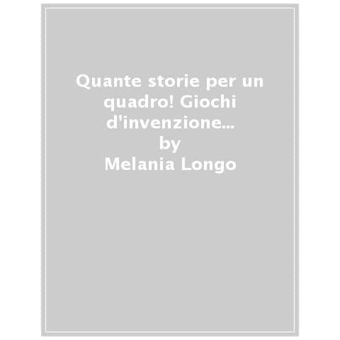 Melania Longo - Quante Storie Per Un Quadro! Giochi D'invenzione Intorno Alle Opere D'arte - Foto 1