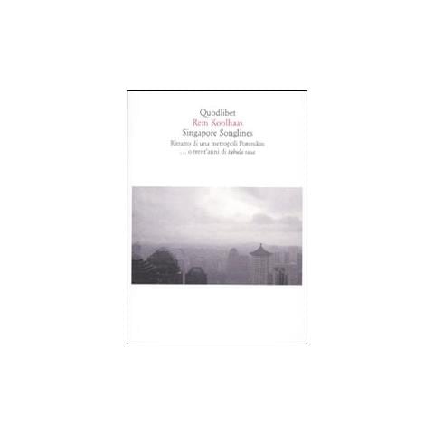 Rem Koolhaas - Singapore songlines. Ritratto di una metropoli Potemkin... O trent'anni di tabula rasa - Foto 2