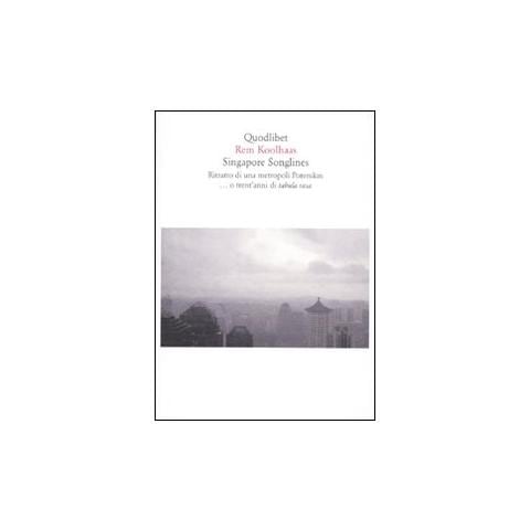 Rem Koolhaas - Singapore songlines. Ritratto di una metropoli Potemkin... O trent'anni di tabula rasa - Foto 1