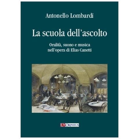 Antonello Lombardi - La scuola dell'ascolto. Oralità, suono e musica nell'opera di Elias Canetti - Foto 1