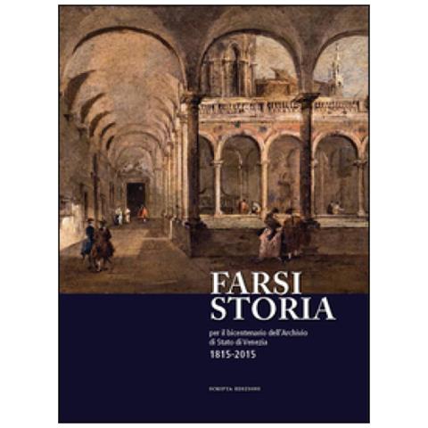 R. Santoro - Farsi storia. Per il bicentenario dell'Archivio di Stato di Venezia. 1815-2015 - Foto 2