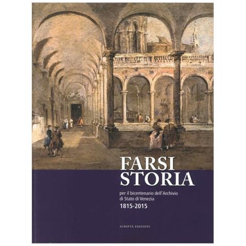 R. Santoro - Farsi storia. Per il bicentenario dell'Archivio di Stato di Venezia. 1815-2015 - Foto 1