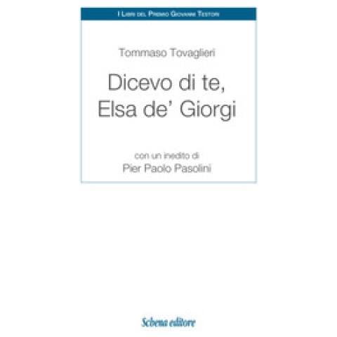 Tommaso Tovaglieri - Dicevo Di Te, Elsa De' Giorgi. Con Un Inedito Di Pier Paolo Pasolini - Foto 1