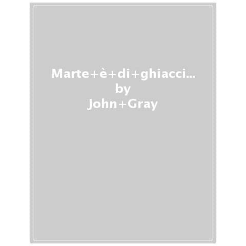 John Gray - Marte È Di Ghiaccio, Venere Di Fuoco - Foto 1