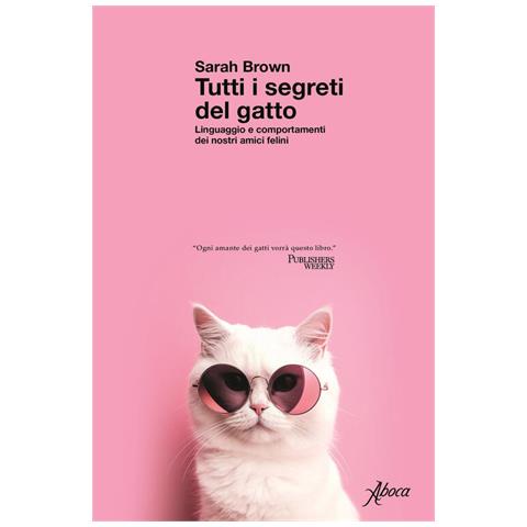 Sarah Brown - Tutti I Segreti Del Gatto. Linguaggio E Comportamenti Dei Nostri Amici Felini - Foto 2