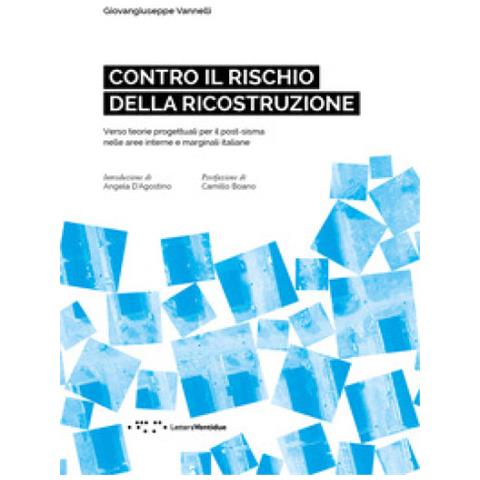 Giovangiuseppe Vannelli - Contro Il Rischio Della Ricostruzione. Verso Teorie Progettuali Per Il Post-sisma Nelle Aree Interne E Marginali Italiane. Ediz. Italiana E Inglese - Foto 1
