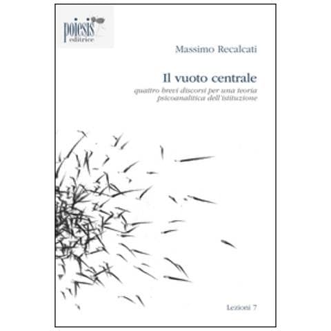 Massimo Recalcati - Il vuoto centrale. Quattro brevi discorsi per una teoria psicoanalitica dell'istituzione - Foto 1