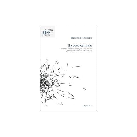 Massimo Recalcati - Il vuoto centrale. Quattro brevi discorsi per una teoria psicoanalitica dell'istituzione - Foto 2