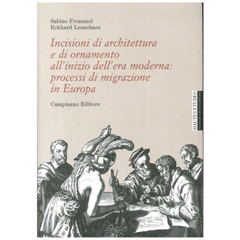 Sabine Frommel - Incisioni di architettura e di ornamento all'inizio dell'era moderna. Processi di migrazione in Europa. Ediz. illustrata - Foto 1
