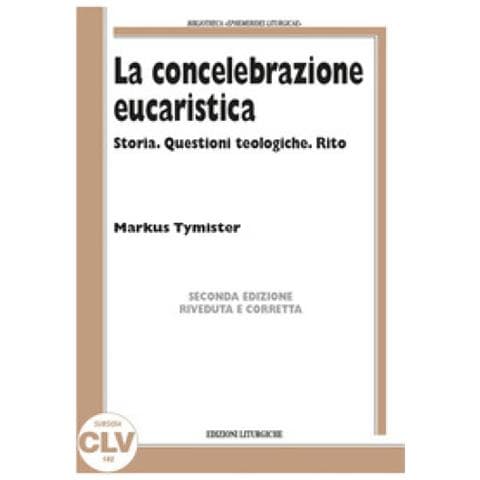 Markus Tymister - La Concelebrazione Eucaristica. Storia. Questioni Teologiche. Rito - Foto 1