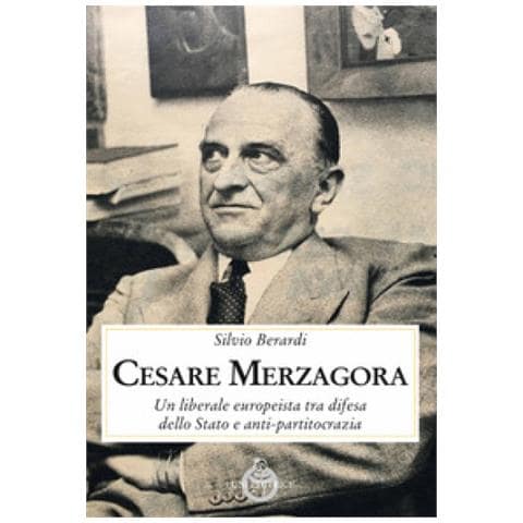 Silvio Berardi - Cesare Merzagora. Un Liberale Europeista Tra Difesa Dello Stato E Anti-partitocrazia - Foto 1