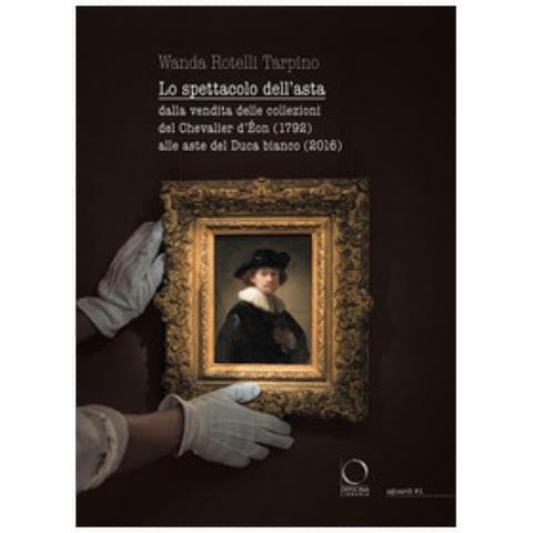 Wanda Rotelli Tarpino - Lo Spettacolo Dell'asta. Dalla Vendita Delle Collezioni Del Chevalier D'eon (1792) Alle Aste Del Duca Bianco (2016)  - Foto 1