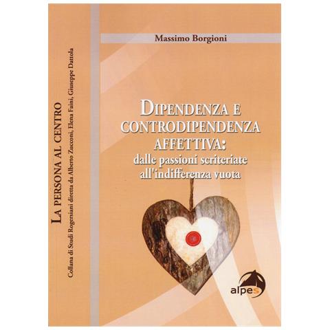 Massimo Borgioni - Dipendenza e controdipendenza affettiva: dalle passioni scriteriate all'indifferenza vuota - Foto 1