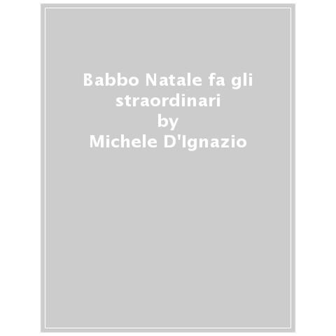 Michele D'ignazio - Babbo Natale Fa Gli Straordinari. Ediz. A Colori - Foto 1