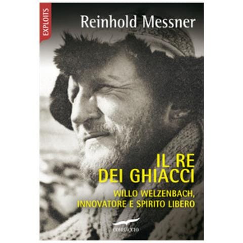 Reinhold Messner - Il Re Dei Ghiacci. Willo Welzenbach, Innovatore E Spirito Libero - Foto 1
