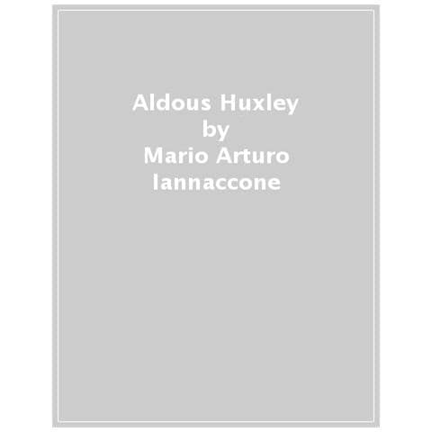 Mario Arturo Iannaccone - Aldous Huxley. Profeta Del «mondo Nuovo» - Foto 1