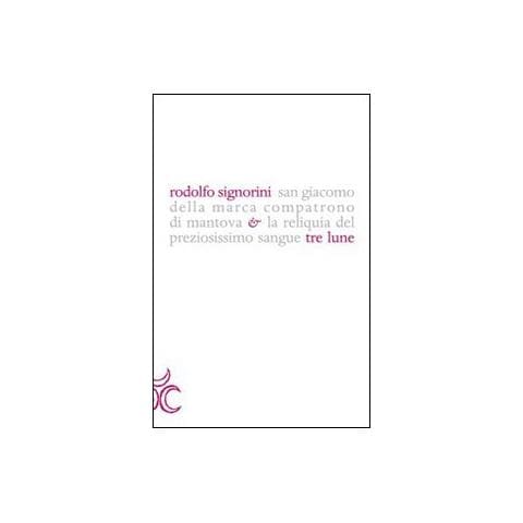 Rodolfo Signorini - San Giacomo della Marca compatrono di Mantova e la reliquia del preziosissimo sangue - Foto 2