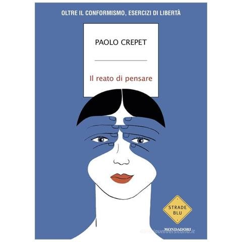 Paolo Crepet - Il reato di pensare. Oltre il conformismo, esercizi di libertà - Foto 1