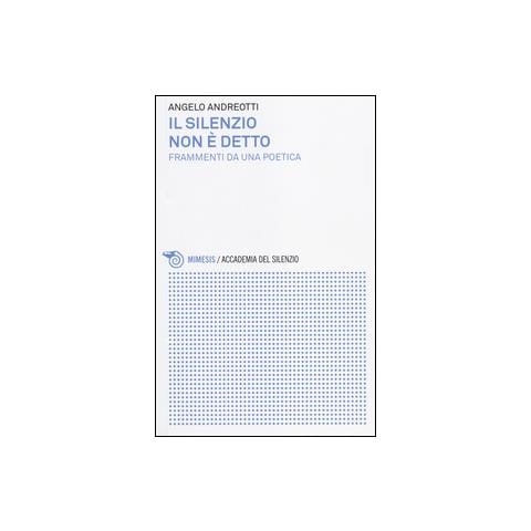 Angelo Andreotti - Il silenzio non è detto. Frammenti da una poetica - Foto 2