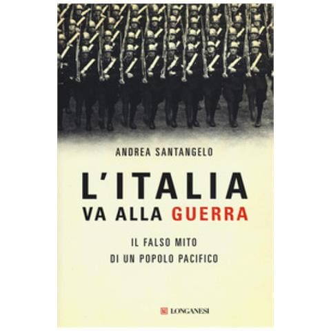 Andrea Santangelo - L'italia Va Alla Guerra. Il Falso Mito Di Un Popolo Pacifico - Foto 1