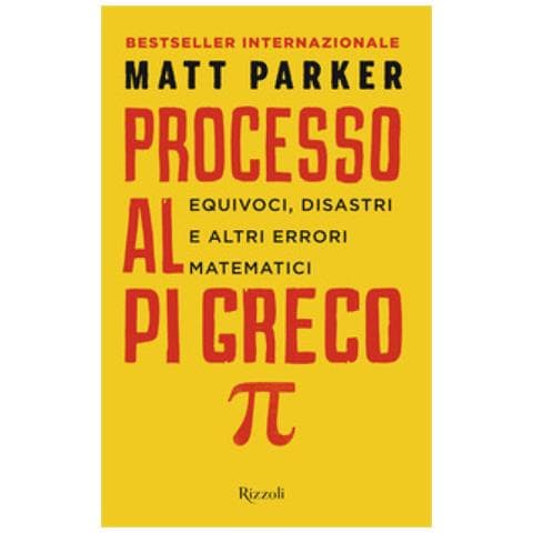 Matt Parker - Processo Al Pi Greco. Equivoci, Disastri E Altri Errori Matematici - Foto 1
