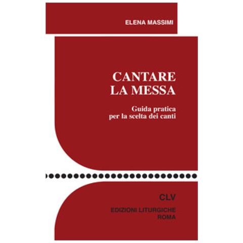 Elena Massimi - Cantare La Messa. Guida Pratica Per La Scelta Dei Canti - Foto 1