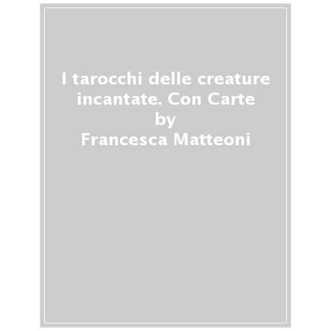 Francesca Matteoni - I Tarocchi Delle Creature Incantate. Con 78 Carte - Foto 1