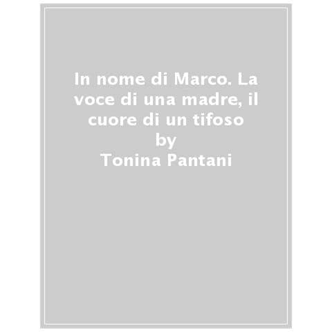 Tonina Pantani - In nome di Marco. La voce di una madre, il cuore di un tifoso. Nuova ediz. - Foto 1