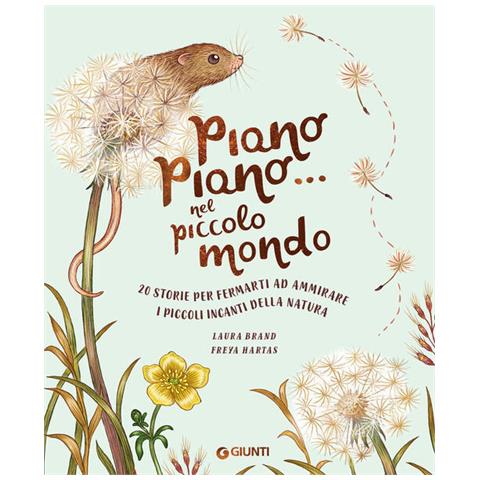 Laura Brand - Piano piano... nel piccolo mondo. 20 storie per fermarti ad ammirare i piccoli incanti della natura. Ediz. a colori - Foto 1