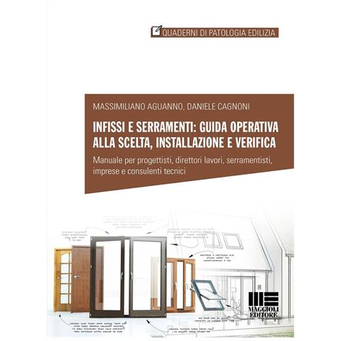 Massimiliano Aguanno - Infissi e serramenti: guida operativa alla scelta, installazione e verifica. Manuale per progettisti, direttori lavori, serramentisti, imprese e consulenti tecnici - Foto 1