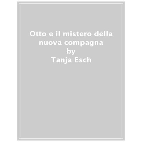 Tanja Esch - Otto E Il Mistero Della Nuova Compagna. Ediz. A Colori - Foto 1