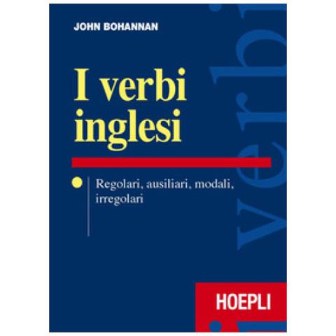 John Bohannan - I Verbi Inglesi. Regolari, Ausiliari, Modali, Irregolari - Foto 1