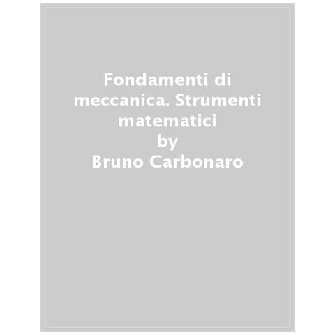 Bruno Carbonaro - Fondamenti di meccanica 2. Cinematica e dinamica - Foto 1