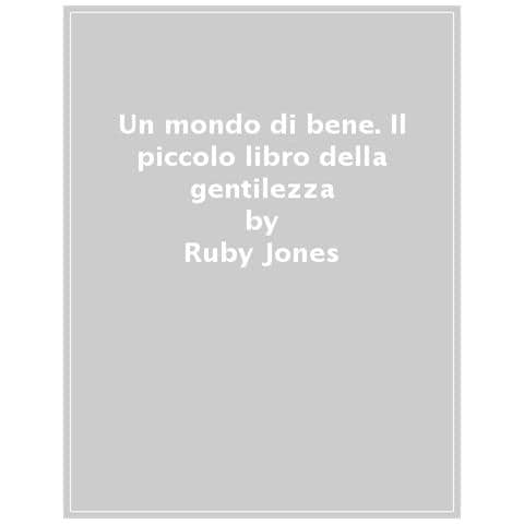Ruby Jones - Un Mondo Di Bene. Il Piccolo Libro Della Gentilezza. Ediz. A Colori - Foto 1