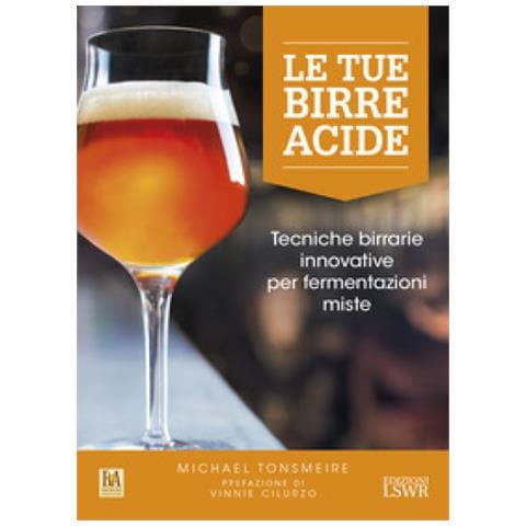 Michael Tonsmeire - Le Tue Birre Acide. Tecniche Birrarie Innovative Per Fermentazioni Miste - Foto 1