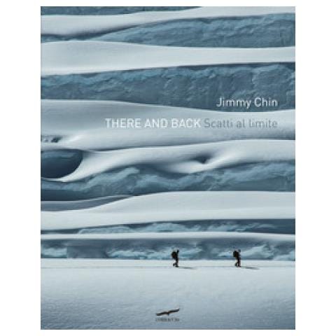 Jimmy Chin - There And Back. Scatti Al Limite. Ediz. Illustrata - Foto 1
