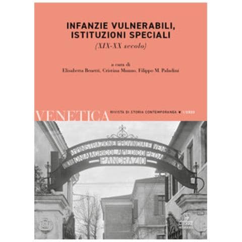 Elisabetta Benetti - Venetica. Annuario di storia delle Venezie in età contemporanea (2023). Vol. 1: Infanzie vulnerabili, istituzioni speciali. (XIX-XX secolo) - Foto 1