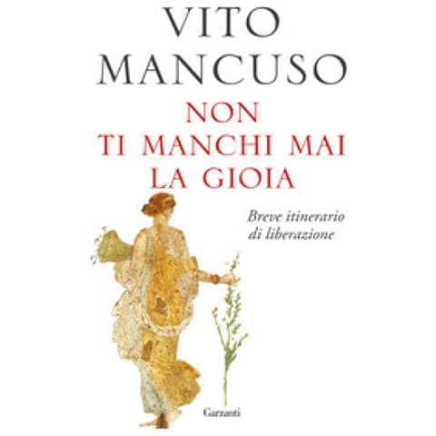Vito Mancuso - Non Ti Manchi Mai La Gioia. Breve Itinerario Di Liberazione - Foto 1