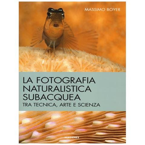 Massimo Boyer - La fotografia naturalistica subacquea. Tra tecnica, arte e scienza - Foto 1