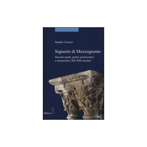 Sandro Carocci - Signorie di Mezzogiorno. Società rurali, poteri aristocratici e monarchia (XII-XIII secolo) - Foto 1